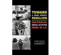 Toward a More Perfect Rebellion: Multiracial Media Activism Made in L.A.