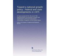 Toward a national growth policy : Federal and state developments in 1975: A report prepared for the use of the Subcommittee on Economic Growth and ... Committee, Congress of the United States