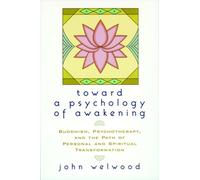 Toward a Psychology of Awakening: Buddhism, Psychotherapy, and the Path of Personal and Spiritual Transformation