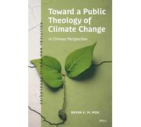 Toward a Public Theology of Climate Change: A Chinese Perspective: 8 (Political and Public Theologies, 8)