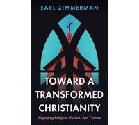 Toward a Transformed Christianity: Engaging Religion, Politics, and Culture
