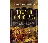 Toward Democracy: The Struggle for Self-Rule in European and American Thought