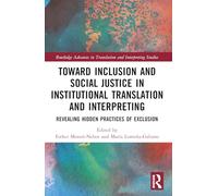 Toward Inclusion and Social Justice in Institutional Translation and Interpreting: Revealing Hidden Practices of Exclusion (Routledge Advances in Translation and Interpreting Studies)