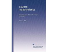 Toward independence: The emergence of the U.S. Air Force, 1945-1947