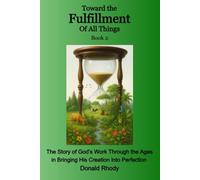Toward the Fulfillment of All Things - Book 2: The Story of God’s Work Through the Ages in Bringing His Creation to Perfection