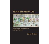 Toward the Healthy City: People, Places, and the Politics of Urban Planning (Urban and Industrial Environments)