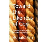 Toward the Likeness of God: Rooted in Doctrine, Moving Toward Transformation (Holiness - Toward the Likeness of God)