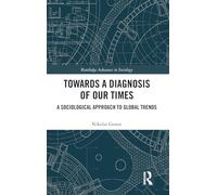 Towards a Diagnosis of Our Times: A Sociological Approach to Global Trends (Routledge Advances in Sociology)