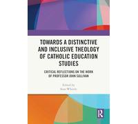 Towards a Distinctive and Inclusive Theology of Catholic Education Studies: Critical Reflections on the Work of Professor John Sullivan