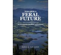 Towards a Feral Future: On Domestication, Rewilding, and Resistance
