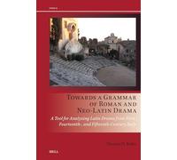Towards a Grammar of Roman and Neo-Latin Drama: A Tool for Analyzing Latin Drama from First-, Fourteenth-Fifteenth-Century Italy (Drama and Theatre in Early Modern Europe, 14)