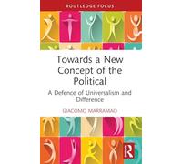 Towards a New Concept of the Political: A Defence of Universalism and Difference (Critiques and Alternatives to Capitalism)