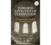 Towards a Politics of Communion: Catholic Social Teaching in Dark Times (Guides for the Perplexed)