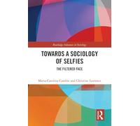 Towards a Sociology of Selfies: The Filtered Face (Routledge Advances in Sociology)