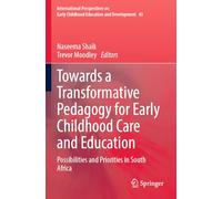 Towards a Transformative Pedagogy for Early Childhood Care and Education: Possibilities and Priorities in South Africa: 43 (International Perspectives on Early Childhood Education and Development, 43)