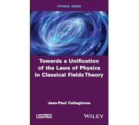 Towards a Unification of the Laws of Physics in Classical Fields Theory (ISTE Invoiced)