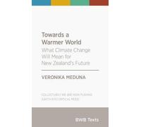 Towards a Warmer World: What Climate Change Will Mean for New Zealand's Future (BWB Texts)