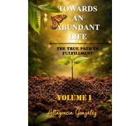 Towards An Abundant Life: The True Path To Fulfillment: 1