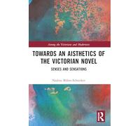 Towards an Aisthetics of the Victorian Novel: Senses and Sensations (Among the Victorians and Modernists)