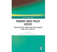 Towards Drug Policy Justice: Harm Reduction, Human Rights and Changing Drug Policy Contexts (Drugs, Crime and Society)