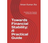 Towards Financial Stability: A Practical Guide: (Transform Your Financial and Business Mindset)