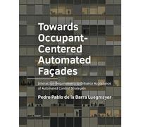 Towards Occupant-Centered Automated Façades: Interaction Requirements to Enhance Acceptance of Automated Control Strategies BE Architecture and the Built Environment)