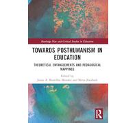 Towards Posthumanism in Education: Theoretical Entanglements and Pedagogical Mappings (Routledge New and Critical Studies in Education)