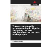 Towards sustainable urban planning in Algeria: Designing the eco-neighborhood at the heart of the project
