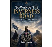 Towards the Inverness Road: Faithful Courage Amid the Fifteen's Shadows: The Jacobite Rebellion Collection (The Jacobite Rebellion Collection (5 Book Series))