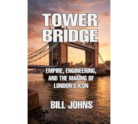 Tower Bridge: Empire, Engineering, and the Making of London’s Icon (The Great Crossings)