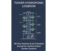 Tower Grow Tracker: Tower Hydroponic Logbook: 90-Day Nutrient & pH Schedule Journal for Vertical Indoor Garden Systems - Track pH Zones, Pump Cycles, LED Height & Harvest Yield by Level