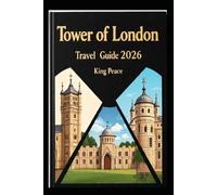 TOWER OF LONDON TRAVEL GUIDE 2026: Step Inside Centuries of History: Maps, Tips, and Insider Advice for 2026