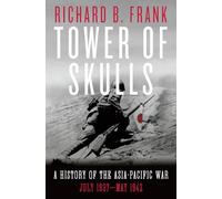 Tower of Skulls: A History of the Asia-Pacific War: July 1937-May 1942