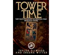 Tower Time: Turn Crisis into Catalyst with Practical Magic for Radical Change: 4 (How Space/Time Magic Works)