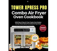 Tower Xpress Pro Combo Air Fryer Oven Cookbook: 2000 Days of Easy Air Fryer Toaster Oven Recipes for Your Tower Xpress Pro Combo Air Fryer Oven