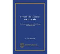 Towers and tanks for water-works: the theory and practice of their design and construction