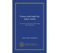 Towers and tanks for water-works: The theory and practice of their design and construction