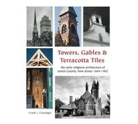 Towers, Gables & Terracotta Tiles: The History of Religious Architecture in Union County, New Jersey, 1664-1902