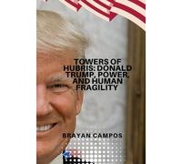TOWERS OF HUBRIS: DONALD TRUMP, POWER, AND HUMAN FRAGILITY: The Epic of an Empire, the Abysses of the Ego, and the Common Destiny of Mortality (Donal Trump... Las redes del poder.)