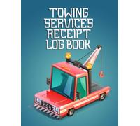 Towing Services Receipt Book: Towing and Transport Work Order Register | A Practical Invoice and Receipt Book Designed for Tow Truck Companies and Roadside Assistance Providers