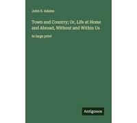Town and Country; Or, Life at Home and Abroad, Without and Within Us: in large print