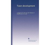 Town development: a magazine for the man who believes in himself and in his town: Volume 1
