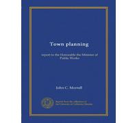 Town planning: report to the Honorable the Minister of Public Works