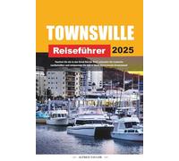 TOWNSVILLE REISEFÜHRER 2025: Tauchen Sie ein in das Great Barrier Reef, erkunden Sie tropische Landschaften und entspannen Sie sich in Nord-Queenslands Küstenjuwel