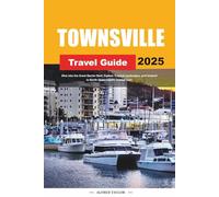 TOWNSVILLE TRAVEL GUIDE 2025: Dive into the Great Barrier Reef, Explore Tropical Landscapes, and Unwind in North Queensland’s Coastal Gem