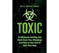 Toxic: 12 Mindsets Holding You Back From Your Blessings And How to Get Out Of Your Own Way: 12 Mindsets