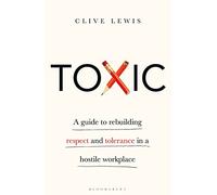 Toxic: A Guide to Rebuilding Respect and Tolerance in a Hostile Workplace