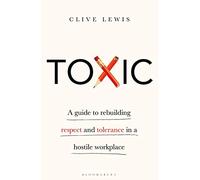 Toxic: A Guide to Rebuilding Respect and Tolerance in a Hostile Workplace