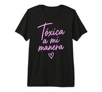 Toxic A Mi Manera Latina Chingona Chula Bonita Mexicana Camiseta Premium