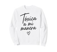 Toxic A Mi Manera Latina Chingona Chula Bonita Mexicana Sudadera